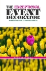 The Exceptional Event Decorator: How to Become Successful in the Event Business By Nike Akinyemi Cover Image