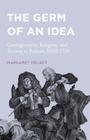 The Germ of an Idea: Contagionism, Religion, and Society in Britain, 1660-1730 By Margaret Delacy Cover Image
