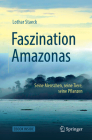 Faszination Amazonas: Seine Menschen, Seine Tiere, Seine Pflanzen By Lothar Staeck Cover Image