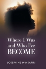 Where I Was and Who I've Become By Josephine M'Msafiri Cover Image