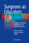 Surgeons as Educators: A Guide for Academic Development and Teaching Excellence By Tobias S. Köhler (Editor), Bradley Schwartz (Editor) Cover Image