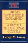 Idioms in the Bible Explained and a Key to the Original Gospel Cover Image