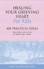 Healing Your Grieving Heart for Kids: 100 Practical Ideas (Healing Your Grieving Heart series) Cover Image