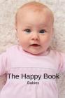 The Happy Book Babies: A picture book gift for Seniors with dementia or Alzheimer's patients. Colourful photos of happy babies with short pos Cover Image