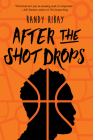 After the Shot Drops By Randy Ribay Cover Image