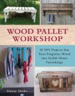 Wood Pallet Workshop: 20 DIY Projects that Turn Forgotten Wood into Stylish Home Furnishings Cover Image