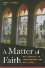 A Matter of Faith: Religion in the 2004 Presidential Election By David E. Campbell (Editor) Cover Image
