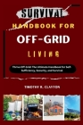 Survival Handbook for Off-Grid Living: Thrive Off-Grid: The Ultimate Handbook for Self-Sufficiency, Security, and Survival Cover Image