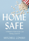 Home Safe: A Memoir of End-Of-Life Care During Covid-19 By Mitchell Consky Cover Image