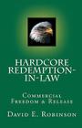 Hardcore Redemption-in-Law: Commercial Freedom & Release By David E. Robinson Cover Image