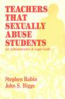 Teachers That Sexually Abuse Students: An Administrative and Legal Guide By John S. Biggs, Stephen Rubin Cover Image