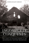 Incomplete Conquests: The Limits of Spanish Empire in the Seventeenth-Century Philippines Cover Image