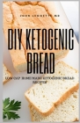 DIY Ketogenic Bread: Low cap home made ketogenic bread recipes By John Leggette MD Cover Image