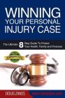 Winning Your Personal Injury Case: The Ultimate 8 Step Guide To Protect Your Health, Family and Finances Cover Image