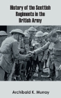 History of the Scottish Regiments in the British Army By Archibald K. Murray Cover Image