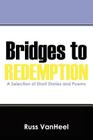 Bridges to Redemption: A Selection of Short Stories and Poems By Russ Vanheel Cover Image