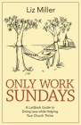 Only Work Sundays: A Laid-Back Guide to Doing Less While Helping Your Church Thrive By Liz A. Miller Cover Image