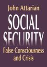 Social Security: False Consciousness and Crisis By John Attarian Cover Image