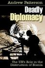 Deadly Diplomacy: How the UN destroyed Bosnia By Andrew M. Patterson Cover Image