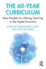 The 60-Year Curriculum: New Models for Lifelong Learning in the Digital Economy By Christopher J. Dede (Editor), John Richards (Editor) Cover Image