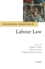 Philosophical Foundations of Labour Law (Philosophical Foundations of Law) By Hugh Collins (Editor), Gillian Lester (Editor), Virginia Mantouvalou (Editor) Cover Image