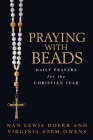 Praying with Beads: Daily Prayers for the Christian Year By Nan Lewis Doerr, Virginia Stem Owens Cover Image