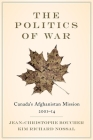 The Politics of War: Canada’s Afghanistan Mission, 2001–14 By Jean-Christophe Boucher Cover Image
