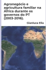 Agronegócio e agricultura familiar na África durante os governos do PT (2003-2016). By Gianluca Elia Cover Image