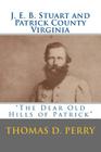 The Dear Old Hills of Patrick: J. E. B. Stuart and Patrick County Virginia By Thomas D. Perry Cover Image