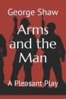 Arms and the Man: A Pleasant Play By George Bernard Shaw Cover Image