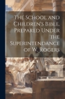 The School and Children's Bible, Prepared Under the Superintendance of W. Rogers Cover Image