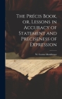 The Précis Book, or, Lessons in Accuracy of Statement and Preciseness of Expression By Monkhouse W. Cosmo (William Cosmo) Cover Image