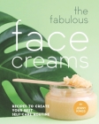 The Fabulous Face Creams: Recipes to Create Your Best Self-care Routine Cover Image