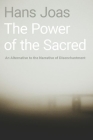 The Power of the Sacred: An Alternative to the Narrative of Disenchantment By Hans Joas, Alex Skinner (Translator) Cover Image