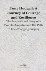Tony Hudgell: A Journey of Courage and Resilience: The Inspirational Story of a Double-Amputee and His Path to Life-Changing Surgery Cover Image
