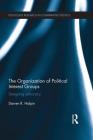 The Organization of Political Interest Groups: Designing Advocacy (Routledge Research in Comparative Politics) Cover Image