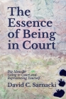 The Essence of Being in Court: Big Ideas for Going to Court and Representing Yourself By David C. Sarnacki Cover Image