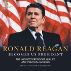 Ronald Reagan Becomes US President The Luckiest President, His Life and Political Success Grade 7 Children's Biographies Cover Image