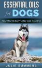 Essential Oils for Dogs: Aromatherapy for Beginners AND 103 Essential Oils Recipes Cover Image