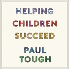 Helping Children Succeed Lib/E: What Works and Why By Paul Tough, Paul Tough (Read by) Cover Image