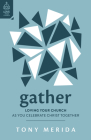 Gather: Loving Your Church as You Celebrate Christ Together By Tony Merida, David Platt (Foreword by) Cover Image