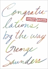 Congratulations, by the way: Some Thoughts on Kindness By George Saunders Cover Image