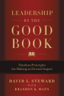 Leadership by the Good Book: Timeless Principles for Making an Eternal Impact By David L. Steward, Brandon K. Mann (With) Cover Image