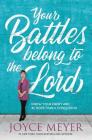 Your Battles Belong to the Lord: Know Your Enemy and Be More Than a Conqueror By Joyce Meyer Cover Image