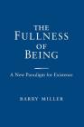 The Fullness of Being: A New Paradigm for Existence By Barry Miller Cover Image