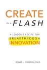 Create in a Flash: A Leader's Recipe for Breakthrough Innovation By Roger Firestien Cover Image