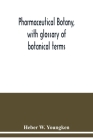 Pharmaceutical botany, with glossary of botanical terms By Heber W. Youngken Cover Image