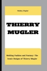 Thierry Mugler: Melding Fashion and Fantasy: The Iconic Designs of Thierry Mugler By Vickie J. Taylor Cover Image