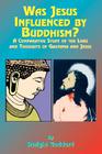 Was Jesus Influenced by Buddhism?: A Comparative Study of the Lives and Thoughts of Gutama and Jesus By Dwight Goddhard, Paul Tice (Foreword by) Cover Image