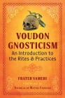 Voudon Gnosticism: An Introduction to the Rites and Practices By Frater Vameri, Nicholaj de Mattos Frisvold (Foreword by) Cover Image